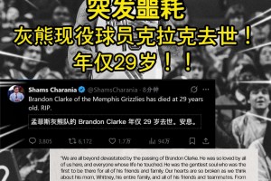 突發(fā)噩耗灰熊現(xiàn)役球員克拉克去世！年僅29歲！RIP！